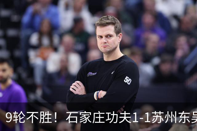 9轮不胜！石家庄功夫1-1苏州东吴 两队分居倒数第三与倒数第二